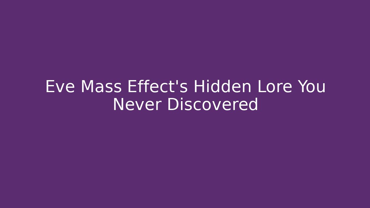 Eve Mass Effect's Hidden Lore You Never Discovered