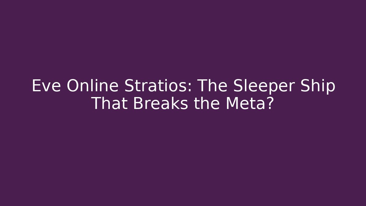 Eve Online Stratios: The Sleeper Ship That Breaks the Meta?