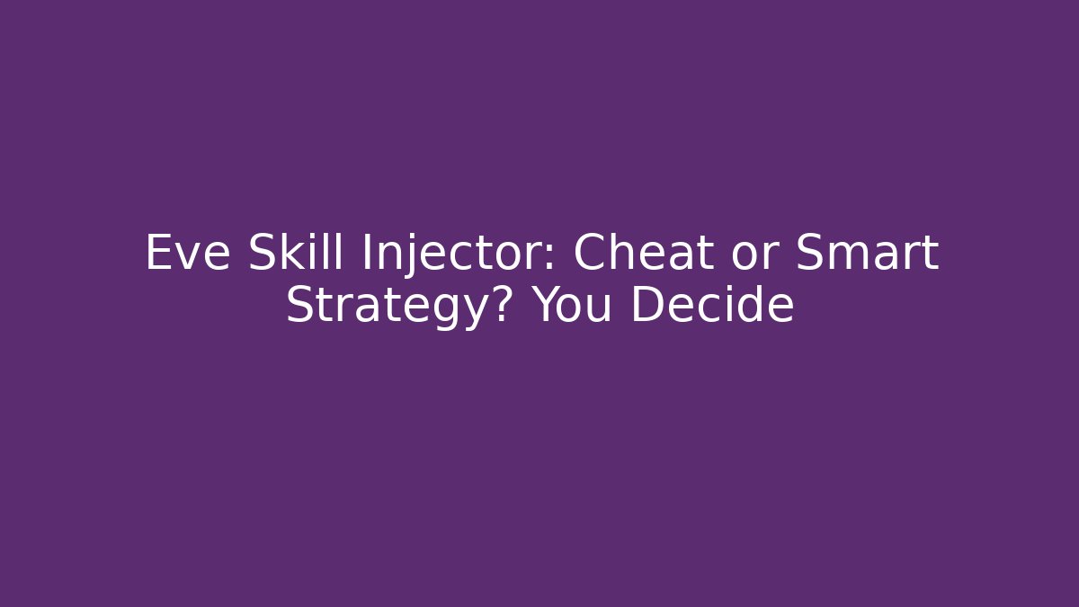 Eve Skill Injector: Cheat or Smart Strategy? You Decide