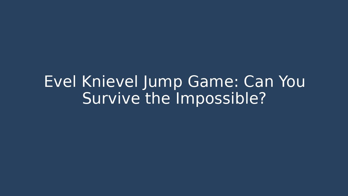 Evel Knievel Jump Game: Can You Survive the Impossible?