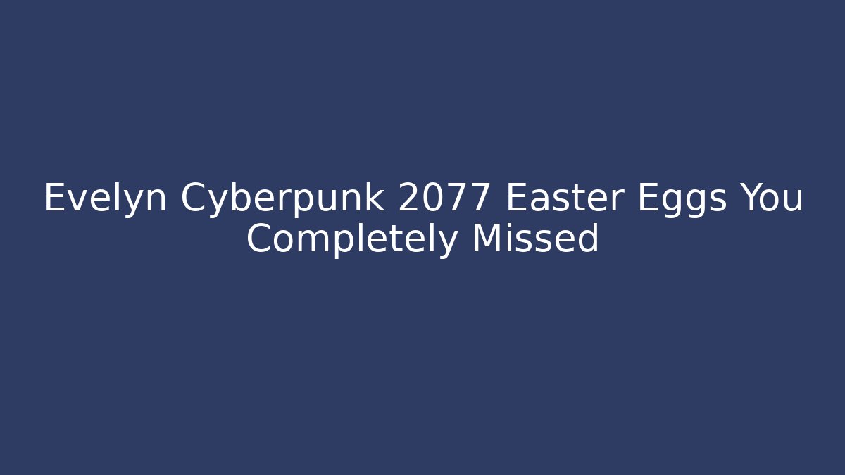 Evelyn Cyberpunk 2077 Easter Eggs You Completely Missed - Critter Realm