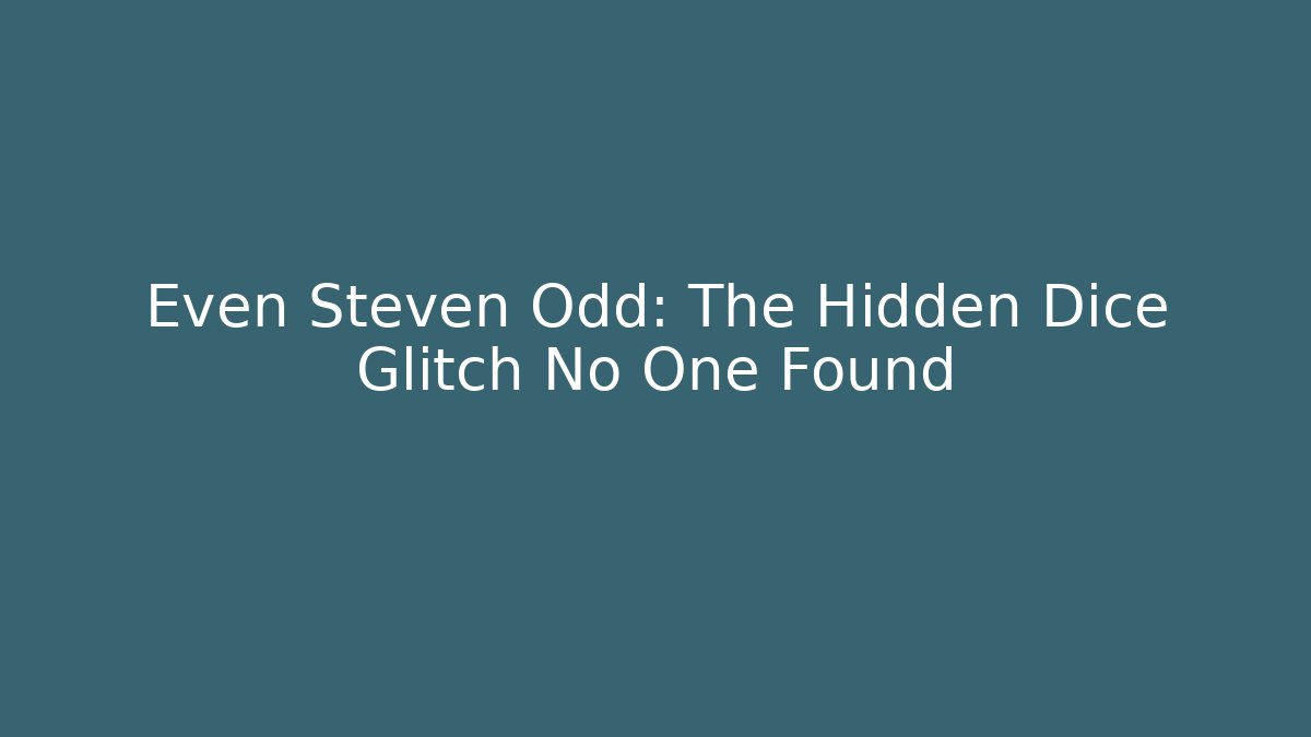 Even Steven Odd: The Hidden Dice Glitch No One Found