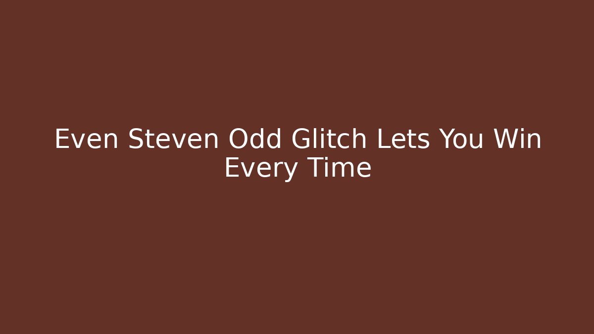 Even Steven Odd Glitch Lets You Win Every Time