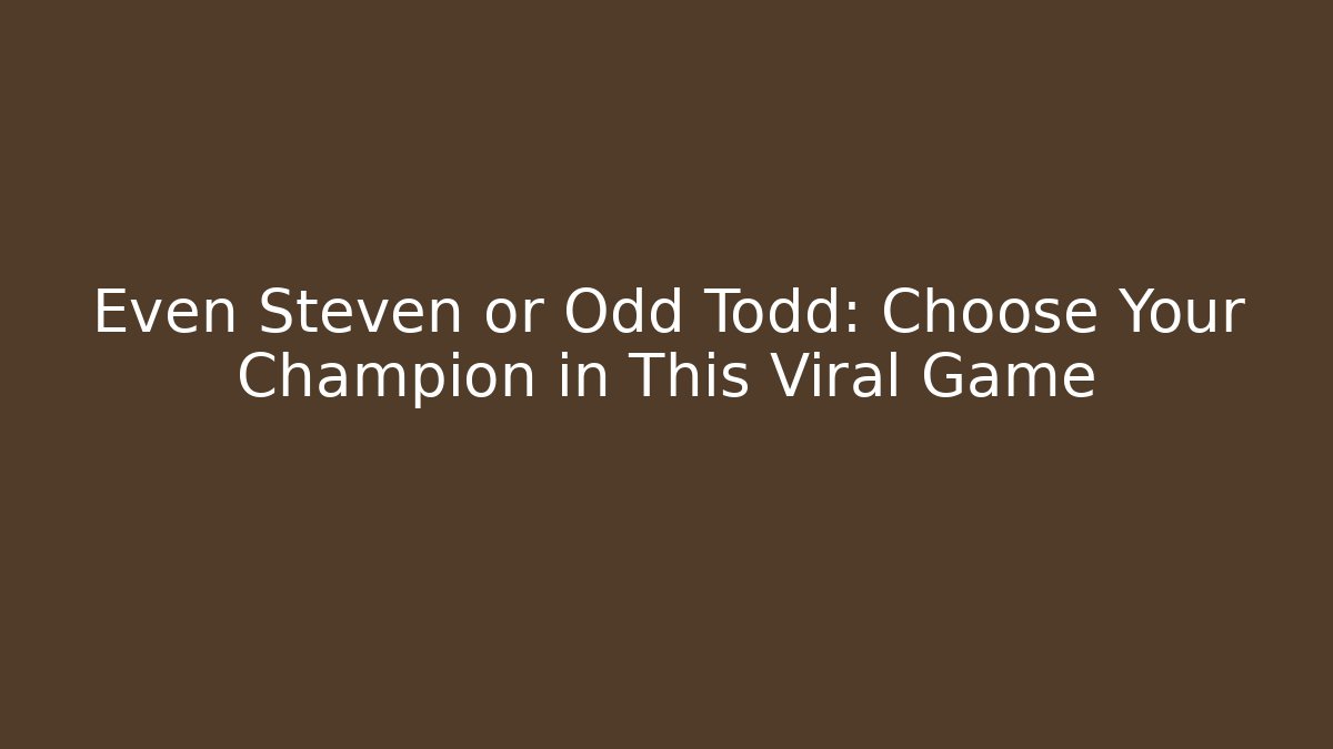 Even Steven or Odd Todd: Choose Your Champion in This Viral Game