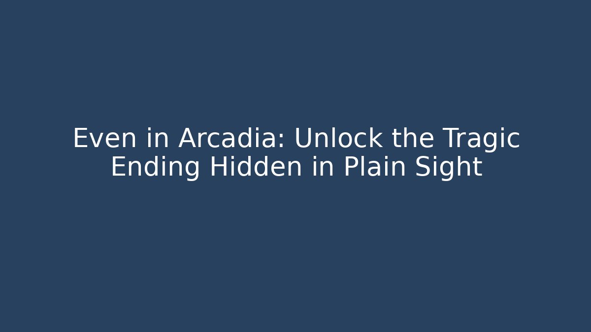 Even in Arcadia: Unlock the Tragic Ending Hidden in Plain Sight