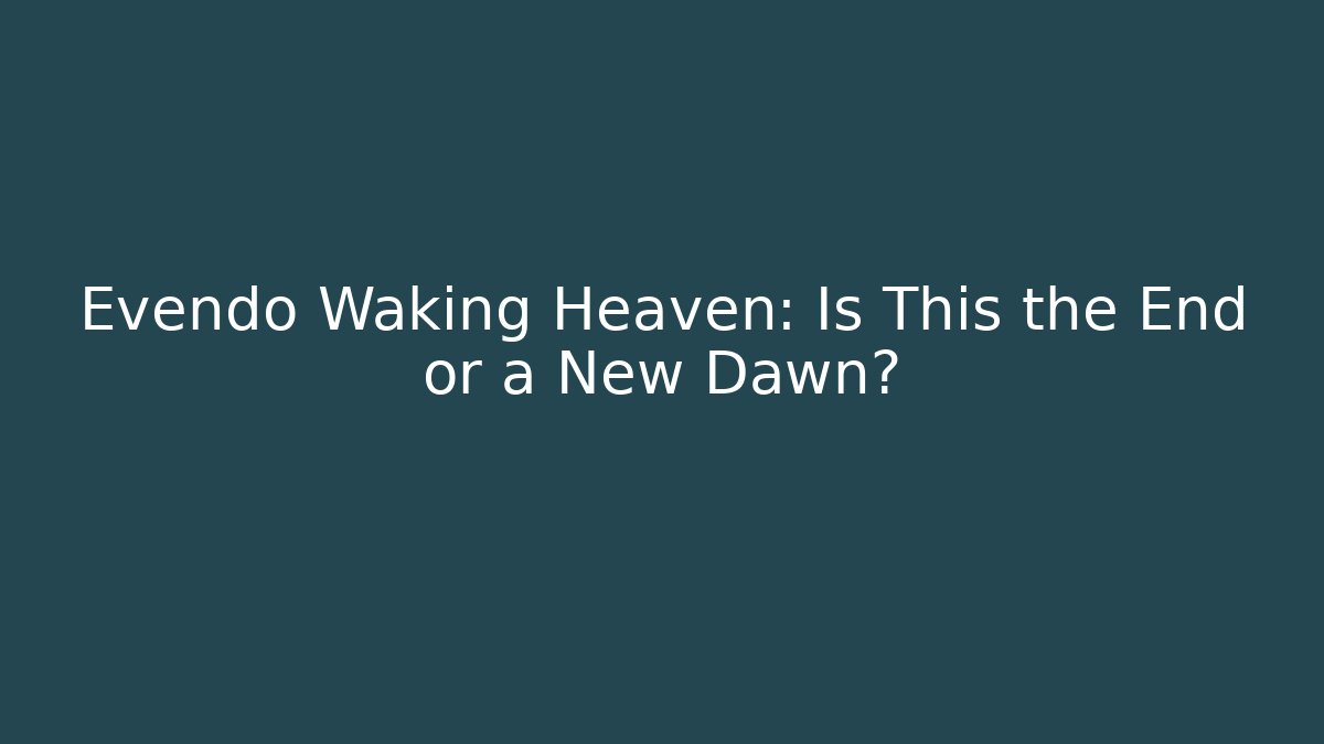 Evendo Waking Heaven: Is This the End or a New Dawn?