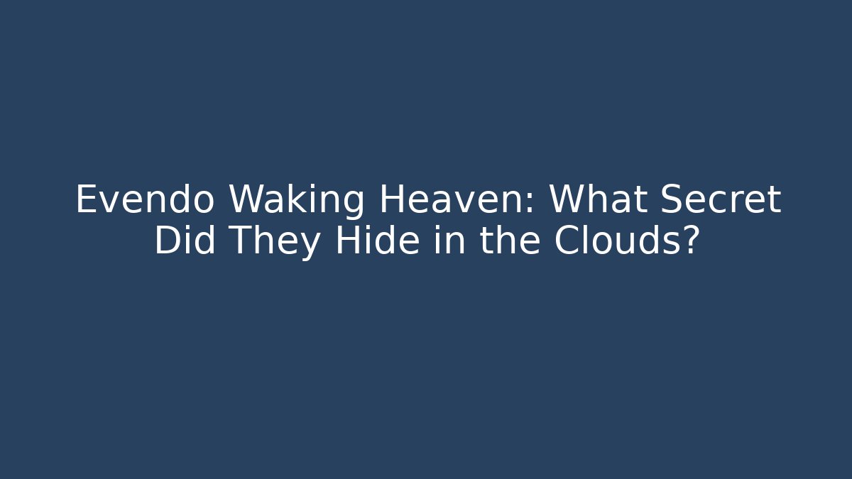Evendo Waking Heaven: What Secret Did They Hide in the Clouds?