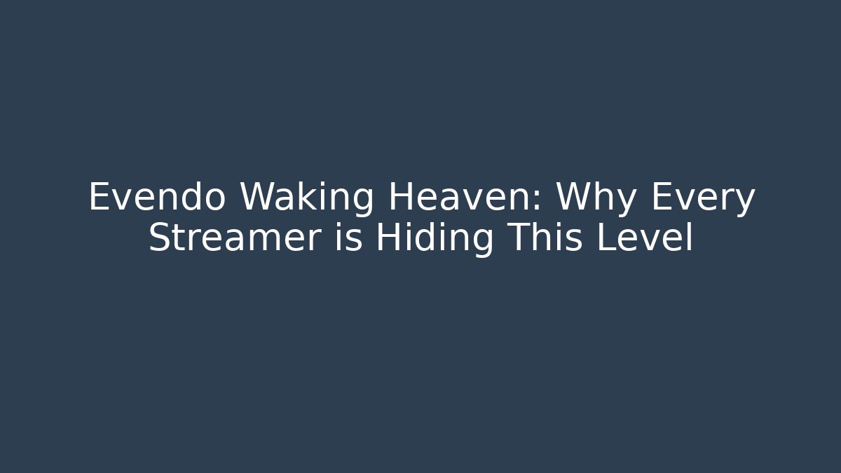 Evendo Waking Heaven: Why Every Streamer is Hiding This Level