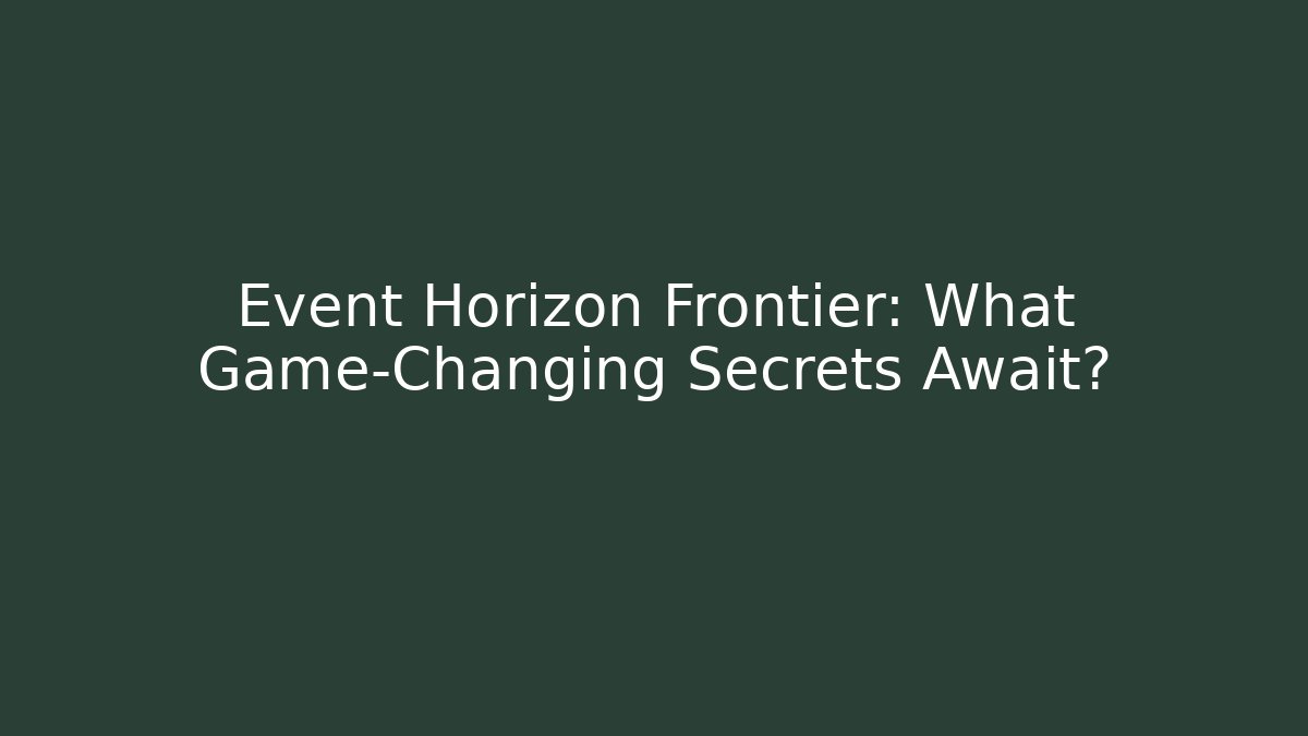Event Horizon Frontier: What Game-Changing Secrets Await?