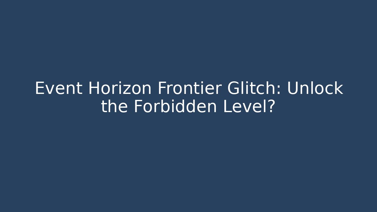 Event Horizon Frontier Glitch: Unlock the Forbidden Level?