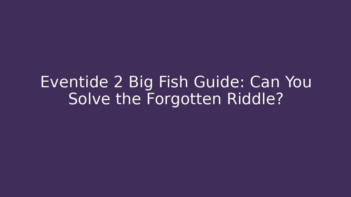 Eventide 2 Big Fish Guide: Can You Solve the Forgotten Riddle?