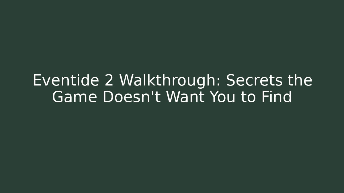 Eventide 2 Walkthrough: Secrets the Game Doesn’t Want You to Find