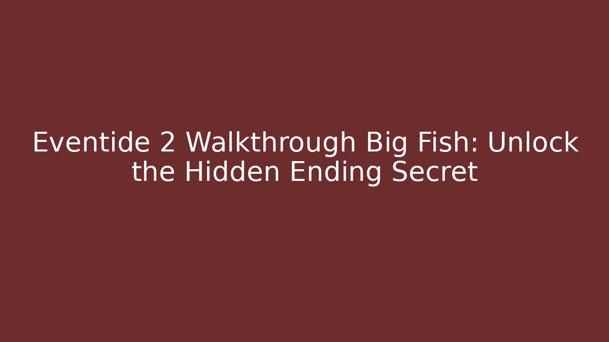 Eventide 2 Walkthrough Big Fish: Unlock the Hidden Ending Secret
