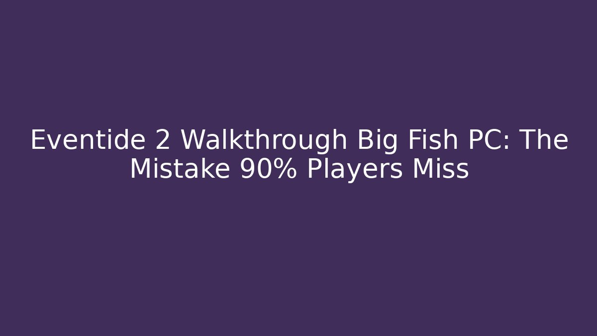 Eventide 2 Walkthrough Big Fish PC: The Mistake 90% Players Miss