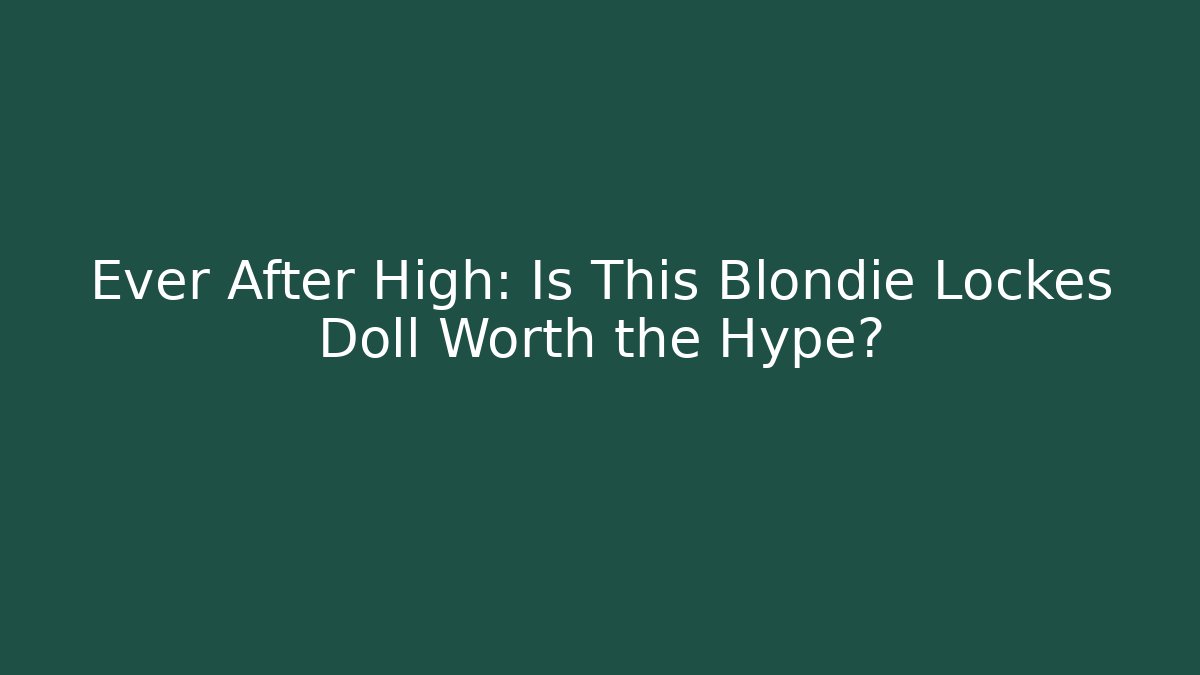 Ever After High: Is This Blondie Lockes Doll Worth the Hype?