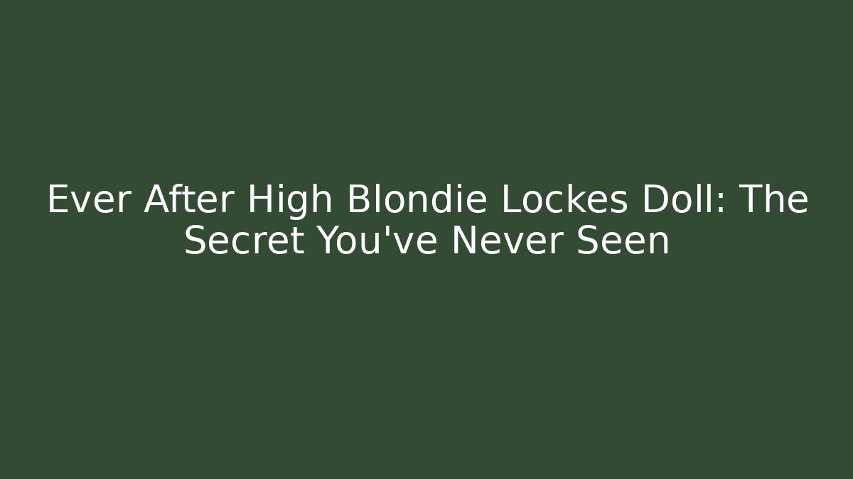 Ever After High Blondie Lockes Doll: The Secret You've Never Seen