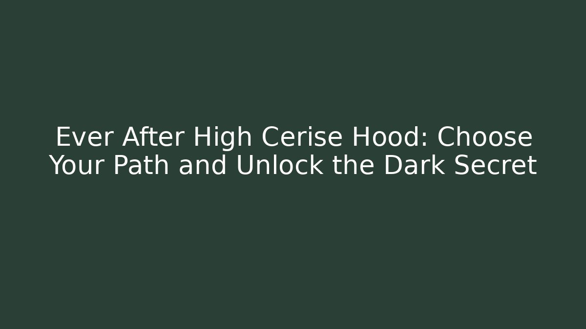 Ever After High Cerise Hood: Choose Your Path and Unlock the Dark Secret