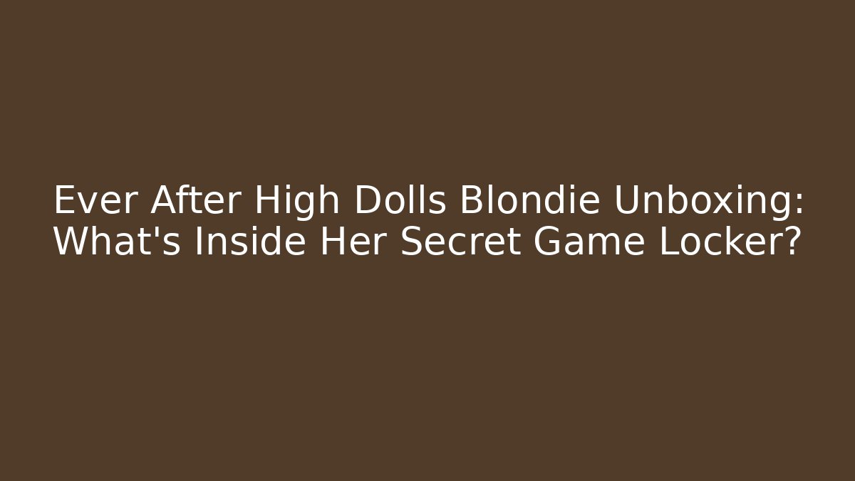 Ever After High Dolls Blondie Unboxing: What’s Inside Her Secret Game Locker?