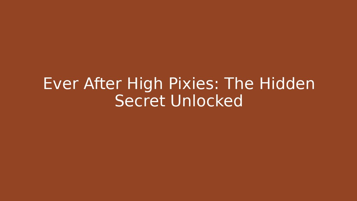 Ever After High Pixies: The Hidden Secret Unlocked