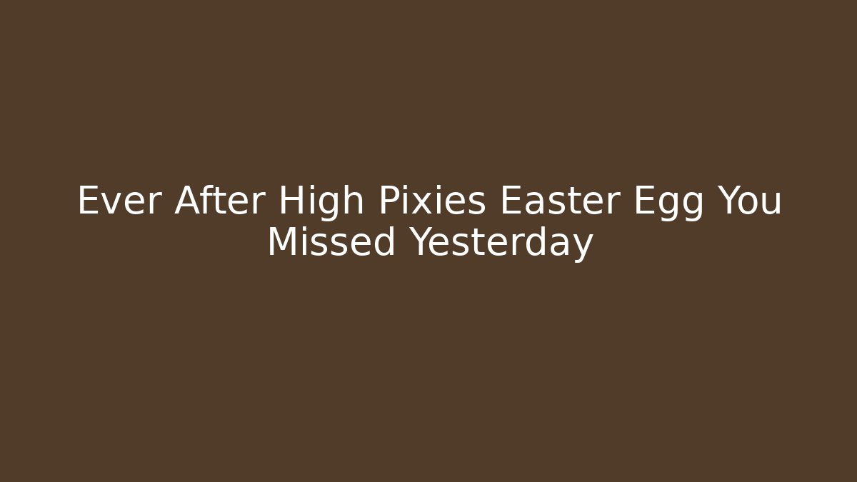 Ever After High Pixies Easter Egg You Missed Yesterday