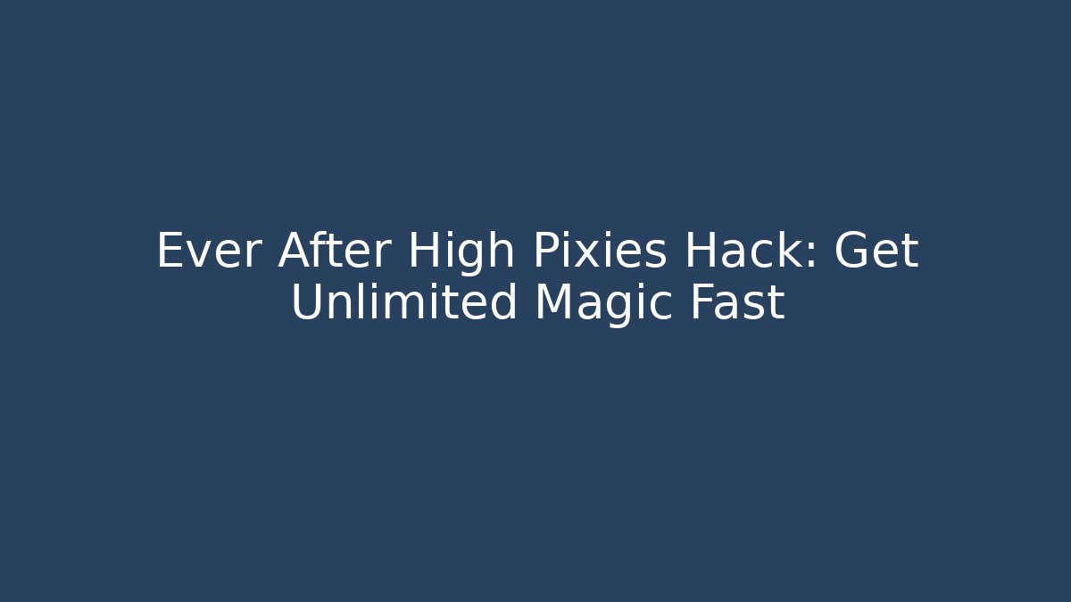 Ever After High Pixies Hack: Get Unlimited Magic Fast