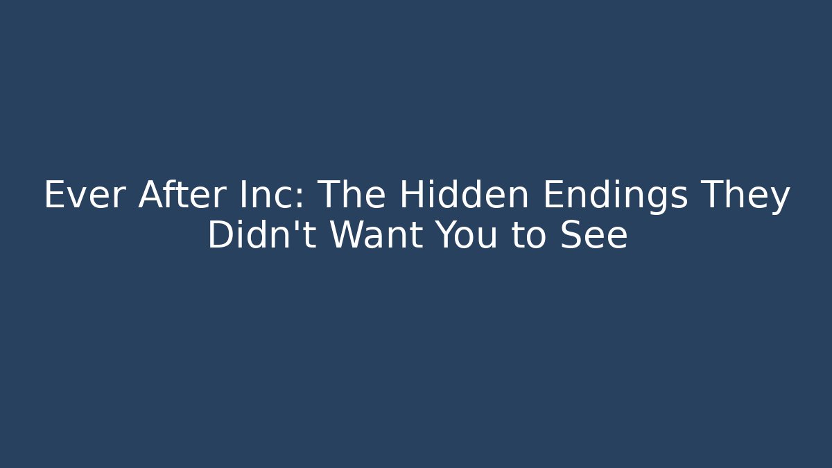Ever After Inc: The Hidden Endings They Didn't Want You to See