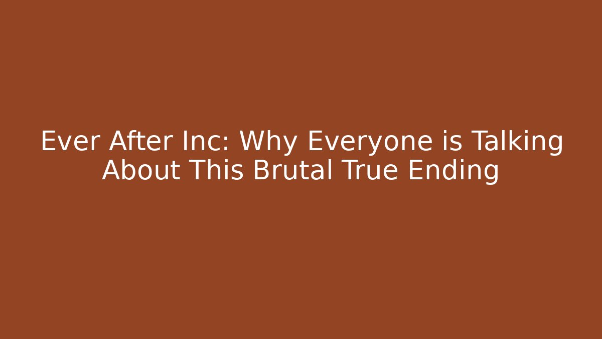 Ever After Inc: Why Everyone is Talking About This Brutal True Ending