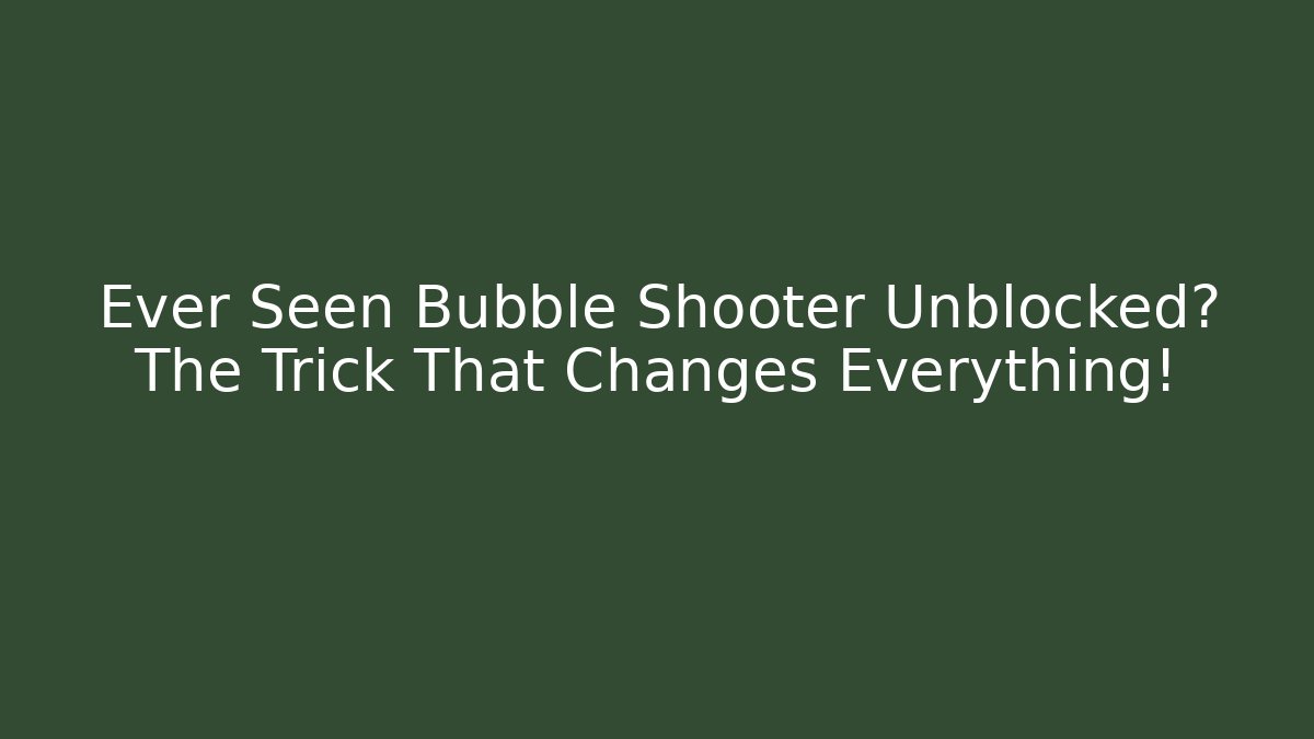 Ever Seen Bubble Shooter Unblocked? The Trick That Changes Everything!