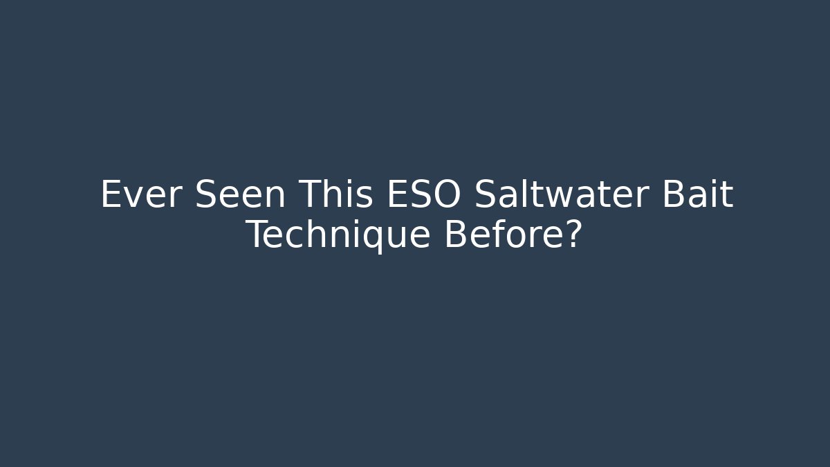 Ever Seen This ESO Saltwater Bait Technique Before?