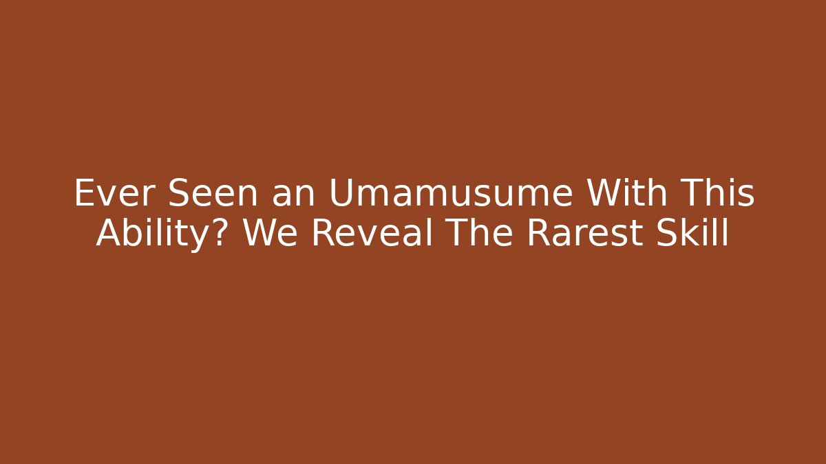 Ever Seen an Umamusume With This Ability? We Reveal The Rarest Skill