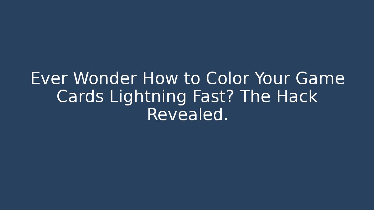 Ever Wonder How to Color Your Game Cards Lightning Fast? The Hack Revealed.