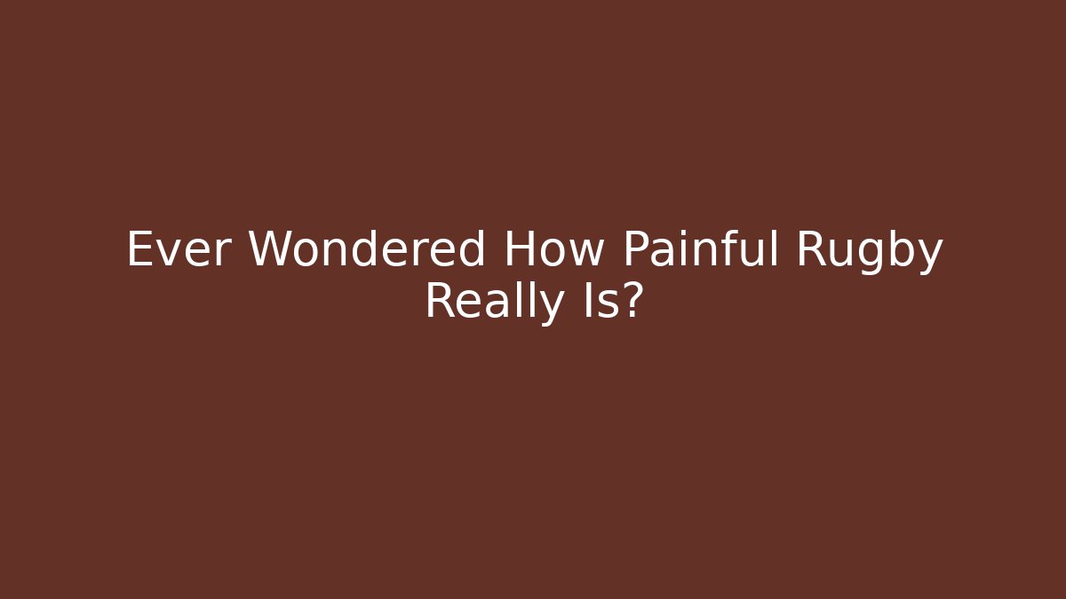 Ever Wondered How Painful Rugby Really Is?