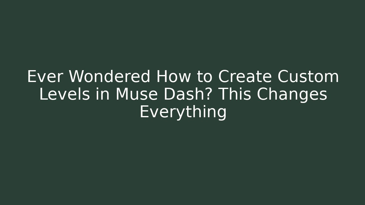 Ever Wondered How to Create Custom Levels in Muse Dash? This Changes Everything