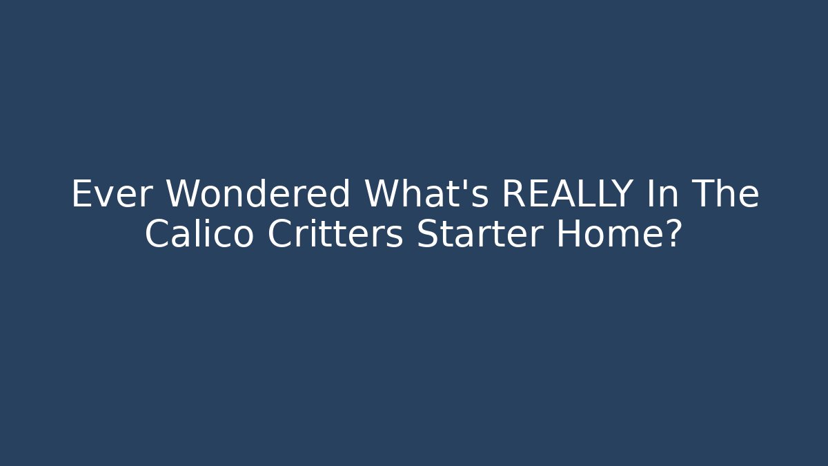 Ever Wondered What’s REALLY In The Calico Critters Starter Home? - Critter Realm