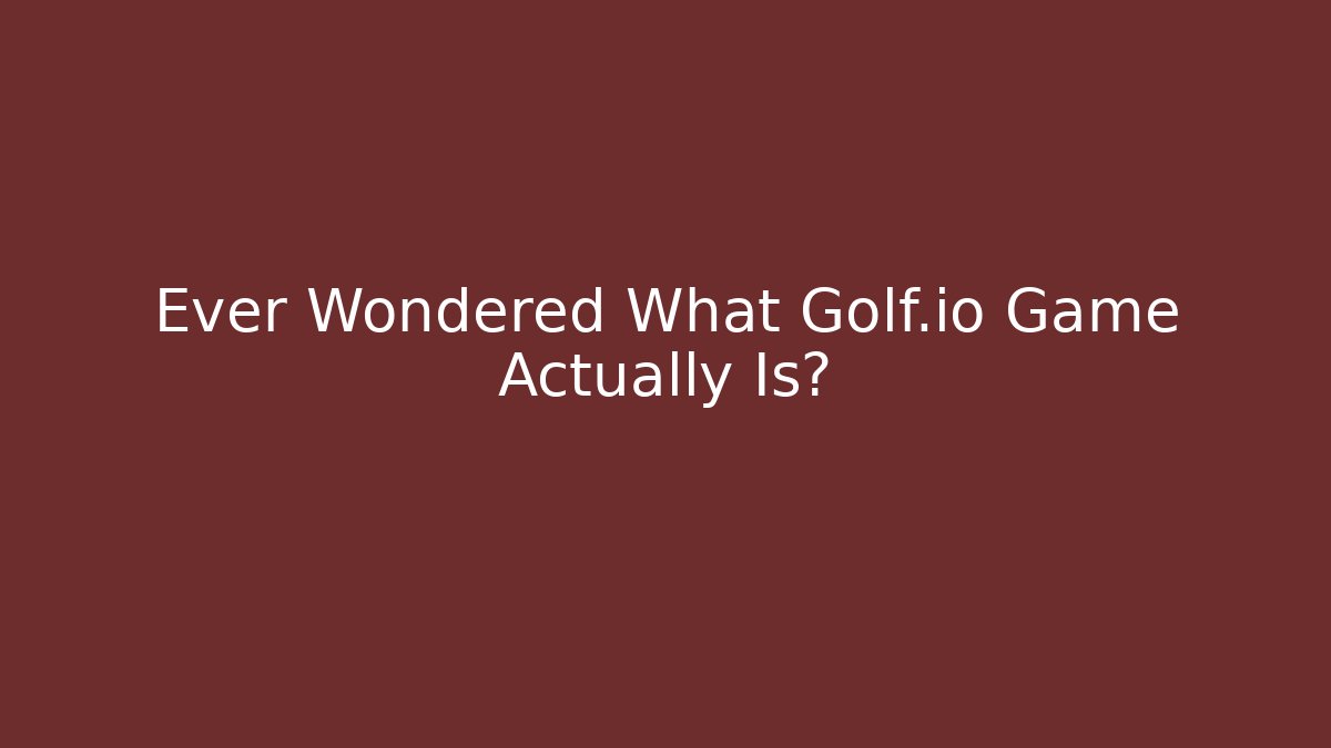 Ever Wondered What Golf.io Game Actually Is?