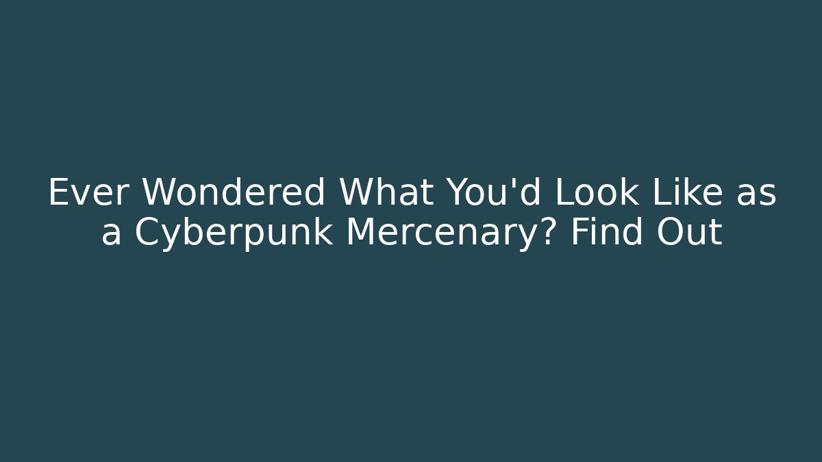 Ever Wondered What You'd Look Like as a Cyberpunk Mercenary? Find Out