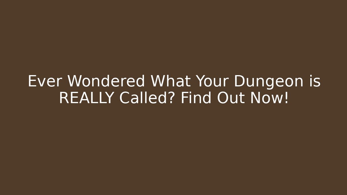 Ever Wondered What Your Dungeon is REALLY Called? Find Out Now!