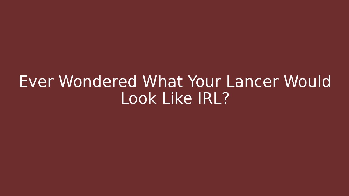 Ever Wondered What Your Lancer Would Look Like IRL?