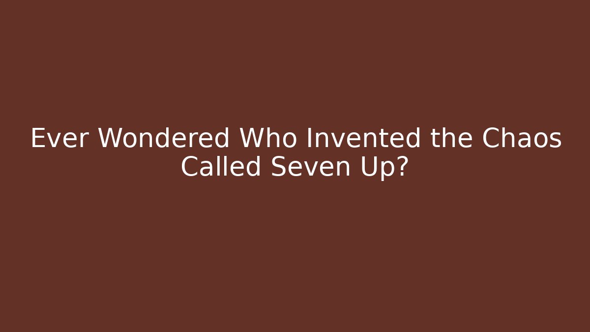 Ever Wondered Who Invented the Chaos Called Seven Up?