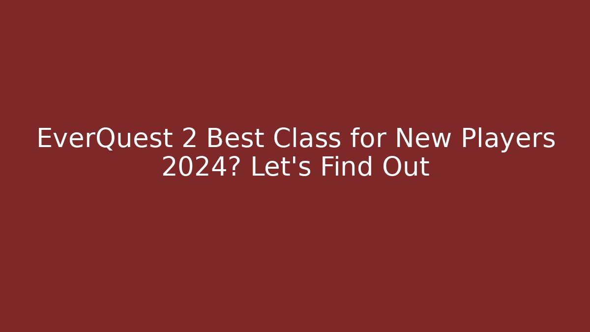 EverQuest 2 Best Class for New Players 2024? Let's Find Out