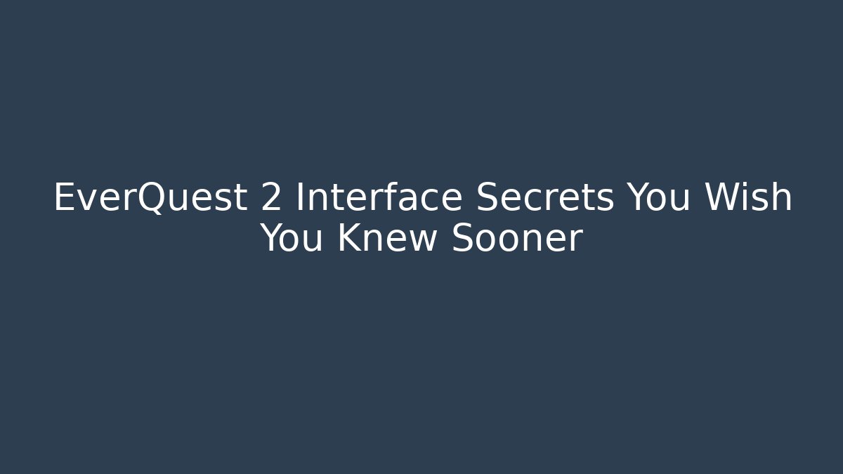EverQuest 2 Interface Secrets You Wish You Knew Sooner