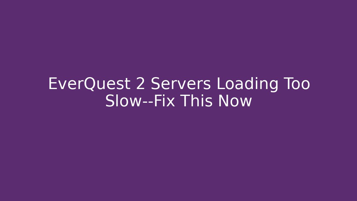 EverQuest 2 Servers Loading Too Slow—Fix This Now - Critter Realm