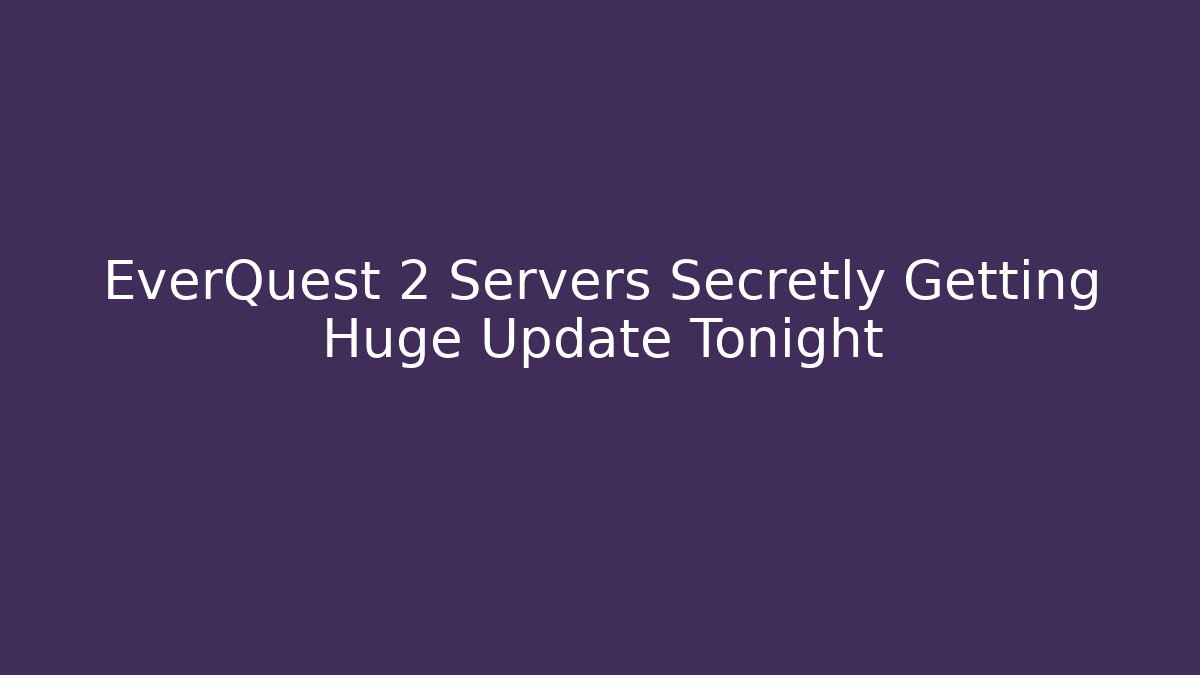 EverQuest 2 Servers Secretly Getting Huge Update Tonight - Critter Realm