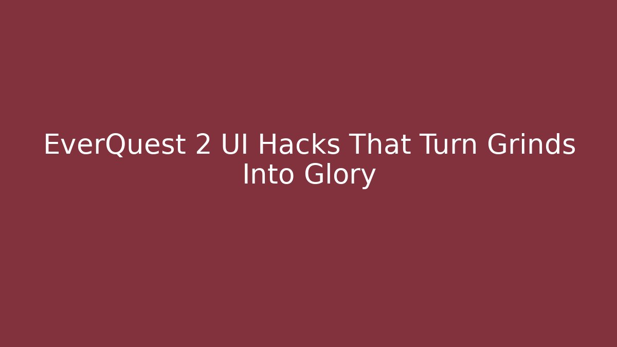 EverQuest 2 UI Hacks That Turn Grinds Into Glory - Critter Realm