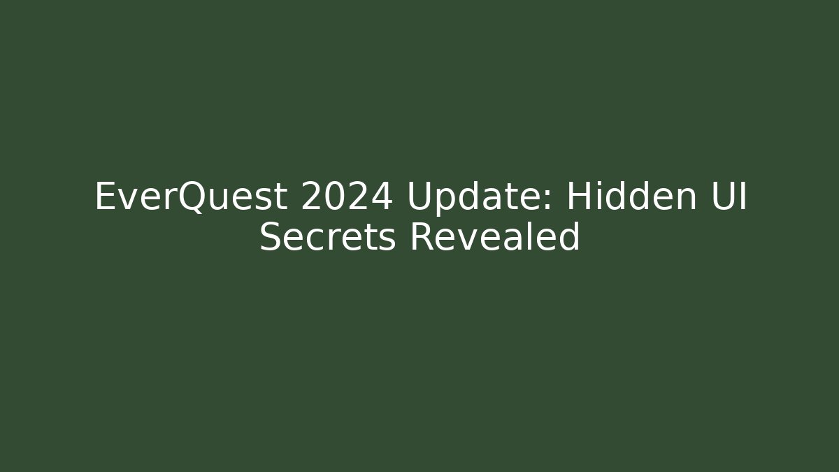 EverQuest 2024 Update: Hidden UI Secrets Revealed