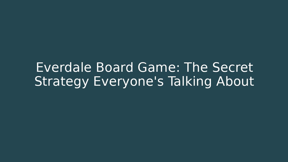Everdale Board Game: The Secret Strategy Everyone's Talking About