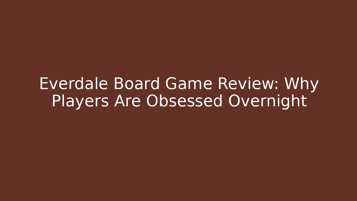 Everdale Board Game Review: Why Players Are Obsessed Overnight