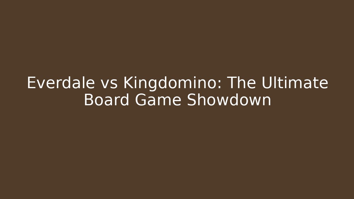 Everdale vs Kingdomino: The Ultimate Board Game Showdown