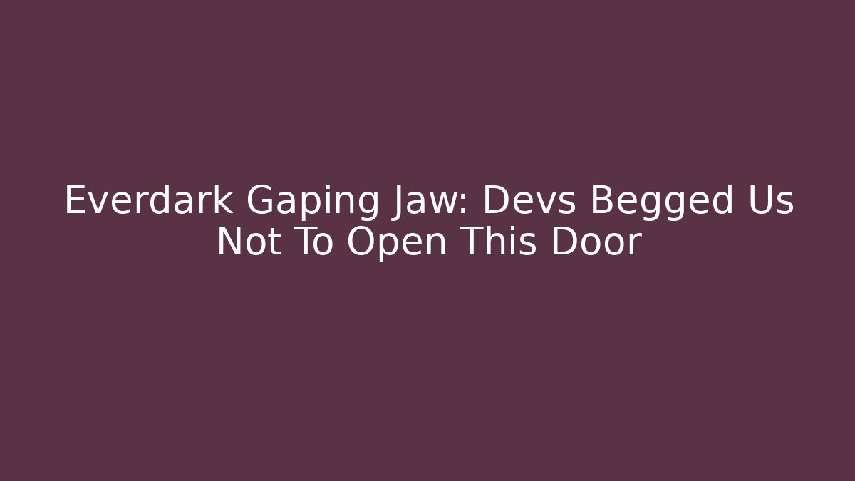 Everdark Gaping Jaw: Devs Begged Us Not To Open This Door