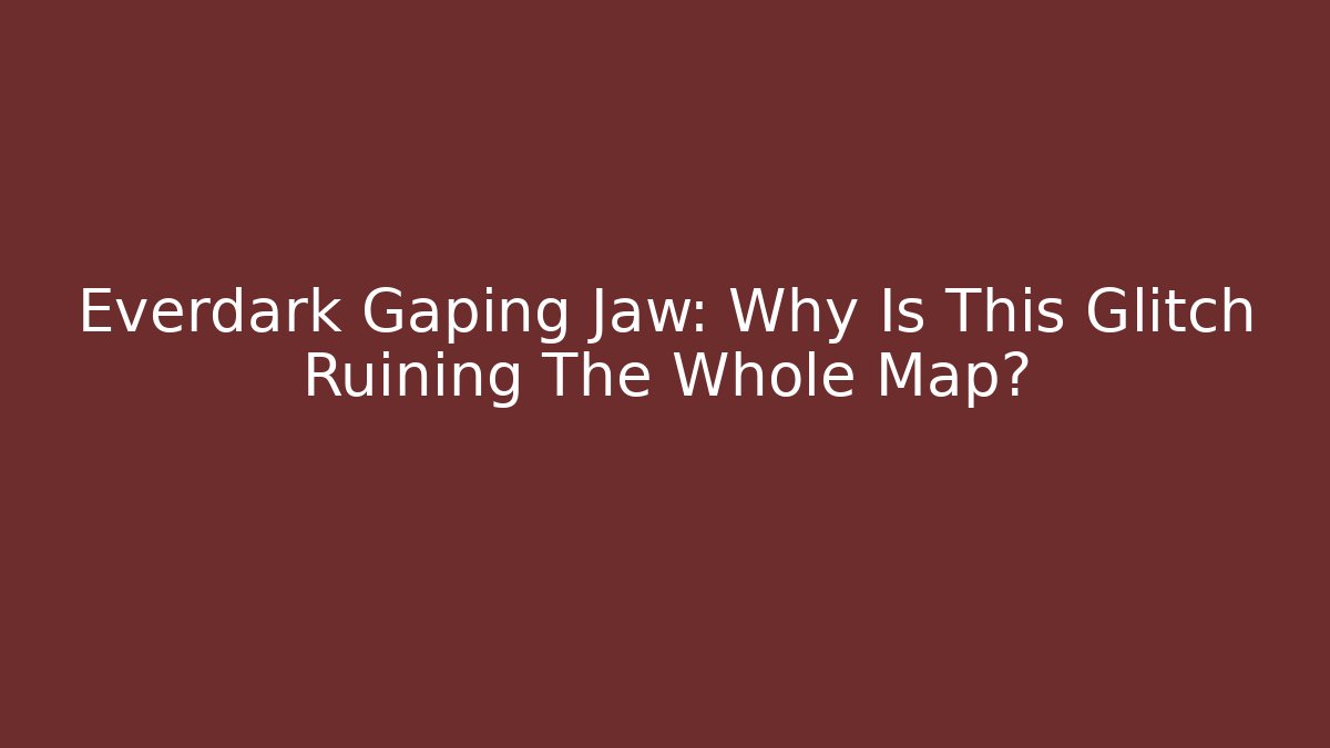 Everdark Gaping Jaw: Why Is This Glitch Ruining The Whole Map?